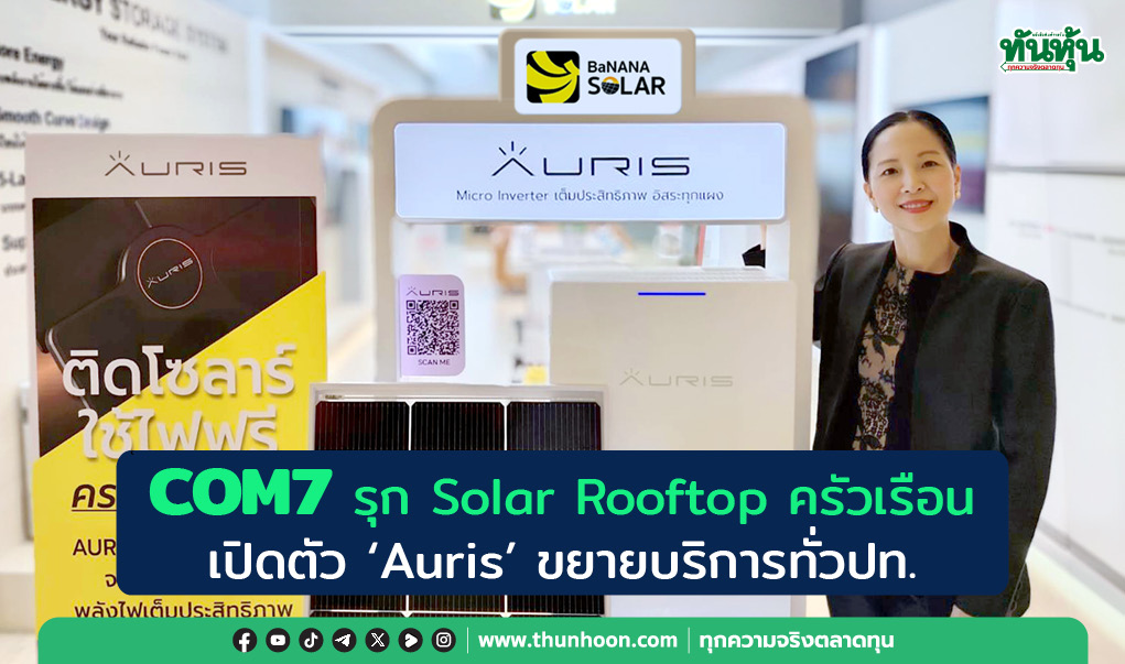 COM7 รุก Solar Rooftop ครัวเรือน  เปิดตัว “Auris” ขยายบริการทั่วปท.